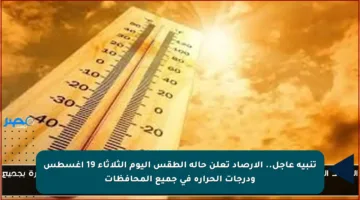 تنبيه عاجل.. الأرصاد تعلن حالة الطقس اليوم الثلاثاء 19 أغسطس ودرجات الحرارة في جميع المحافظات